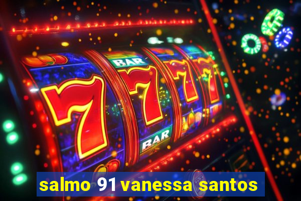 salmo 91 vanessa santos